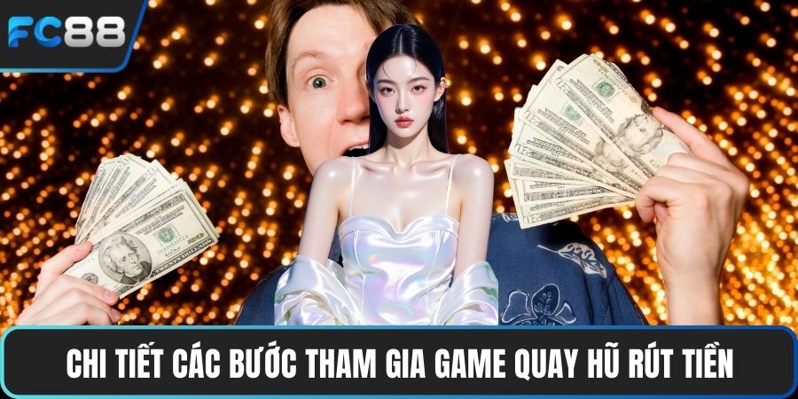 Game Nổ Hũ Rút Tiền Mặt Trò Chơi Đổi Thưởng Tiền Thật Chi tiết các bước tham gia game quay hũ rút tiền