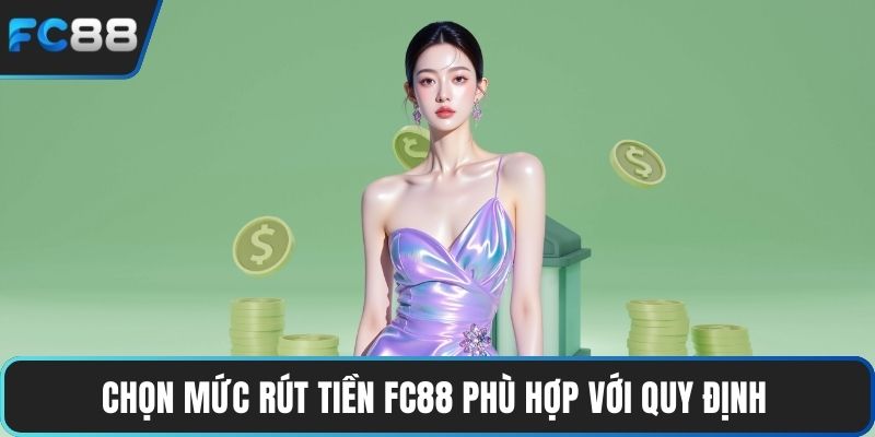 Rút Tiền FC88 Với Các Bước Nhanh Gọn Lẹ Cho Hội Viên Chọn mức rút tiền FC88 phù hợp với quy định