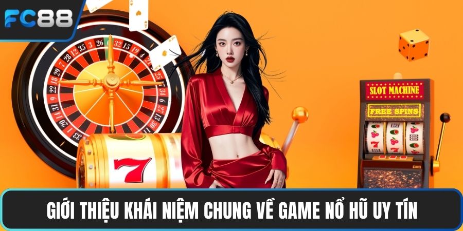 Game Nổ Hũ Uy Tín - Chơi Giải Trí Đổi Thưởng Tiền Thật Giới thiệu khái niệm chung về game nổ hũ uy tín