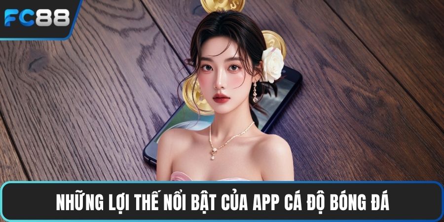 Những lợi thế nổi bật của app cá độ bóng đá